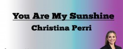  You Are My Sunshine - Christina Perri (Lyrics)
