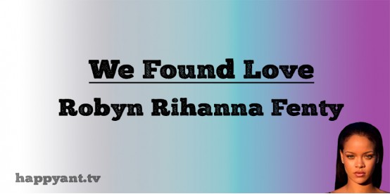 We Found Love - Robyn Rihanna Fenty (Lyrics) We Found Love - Robyn Rihanna Fenty (Lyrics)
