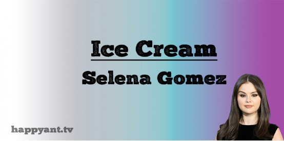 Ice Cream - Selena Gomez (Lyrics) Ice Cream - Selena Gomez (Lyrics)