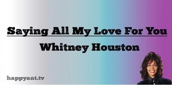 Saying All My Love For You - Whitney Houston (Lyrics) Saying All My Love For You - Whitney Houston (Lyrics)